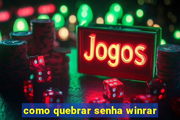 como quebrar senha winrar